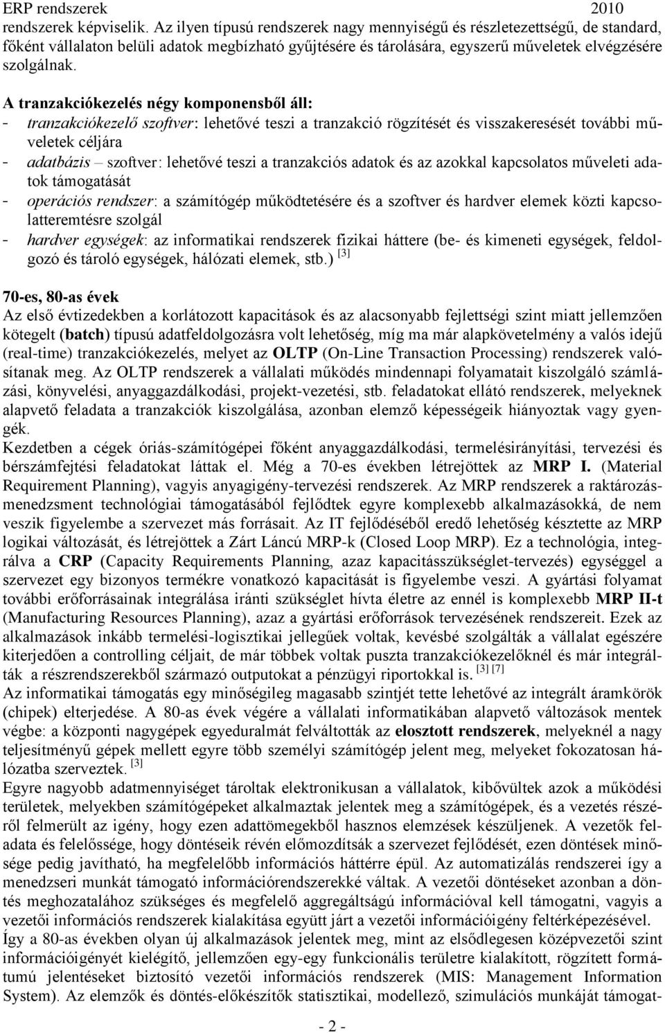 A tranzakciókezelés négy komponensből áll: - tranzakciókezelő szoftver: lehetővé teszi a tranzakció rögzítését és visszakeresését további műveletek céljára - adatbázis szoftver: lehetővé teszi a