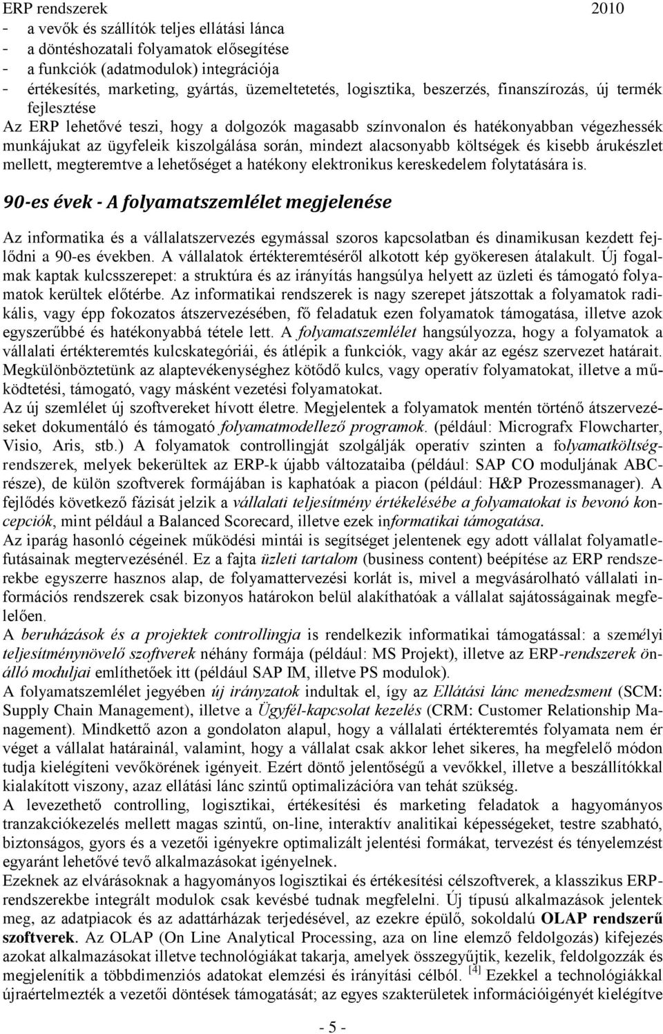 és kisebb árukészlet mellett, megteremtve a lehetőséget a hatékony elektronikus kereskedelem folytatására is.