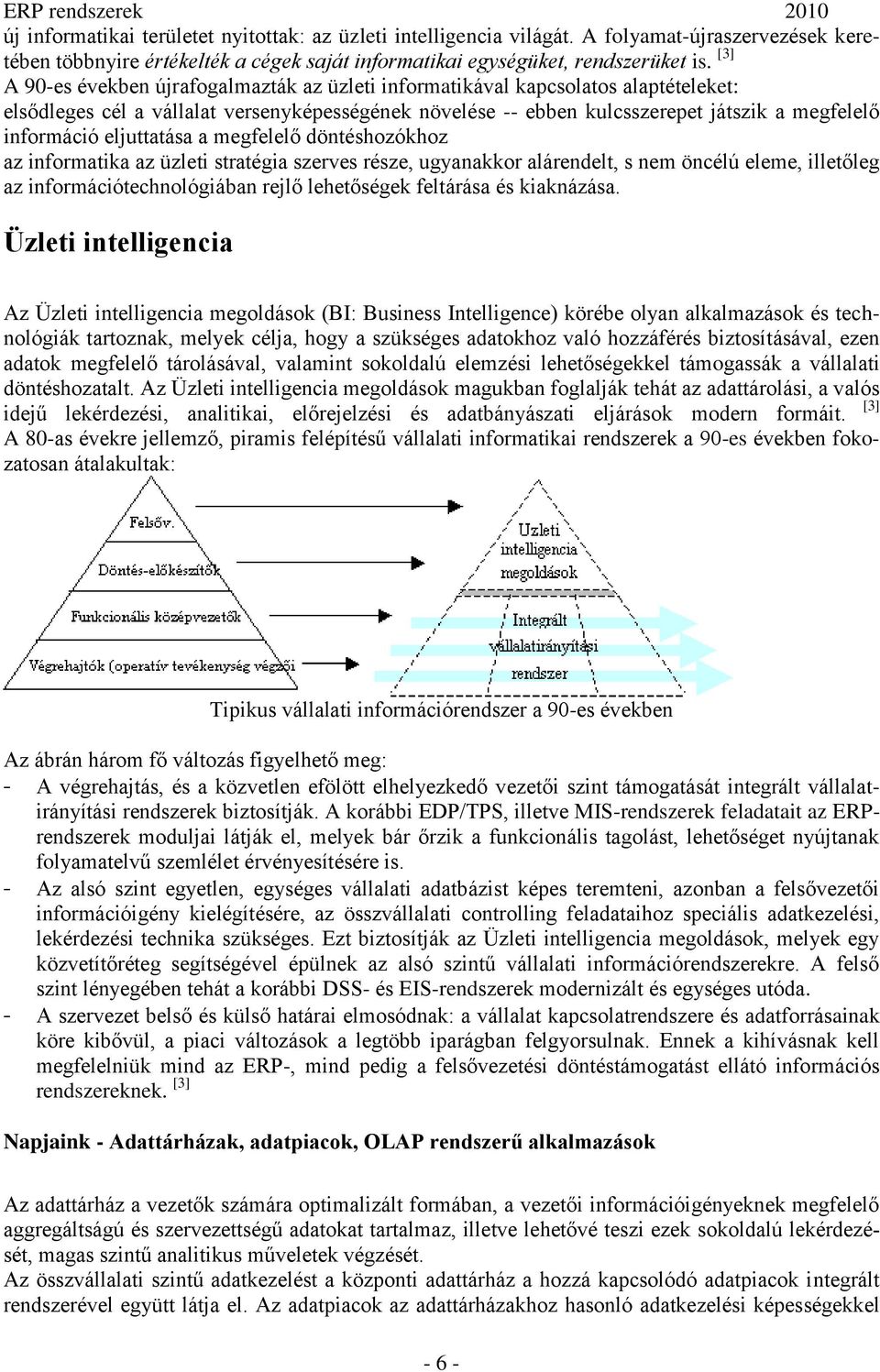 eljuttatása a megfelelő döntéshozókhoz az informatika az üzleti stratégia szerves része, ugyanakkor alárendelt, s nem öncélú eleme, illetőleg az információtechnológiában rejlő lehetőségek feltárása