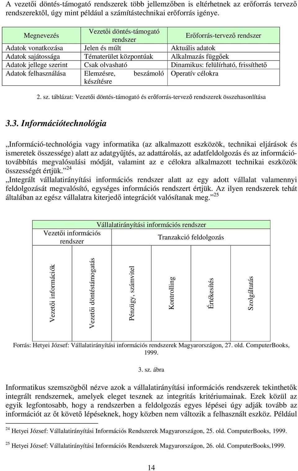 szerint Csak olvasható Dinamikus: felülírható, frissíthető Adatok felhasználása Elemzésre, beszámoló Operatív célokra készítésre 2. sz.