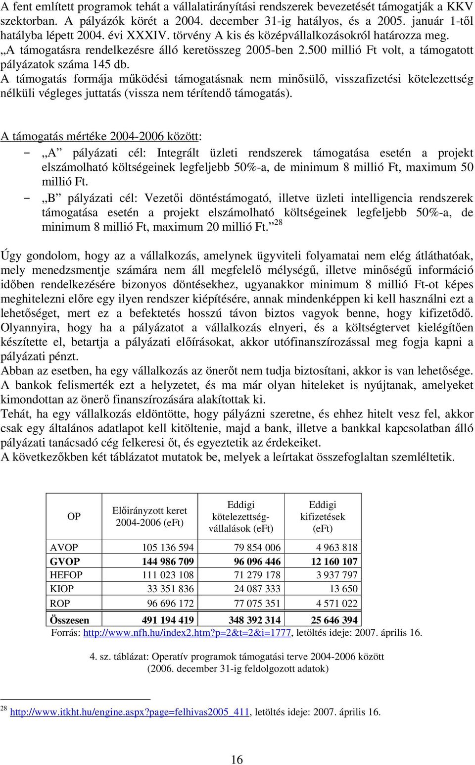 A támogatás formája működési támogatásnak nem minősülő, visszafizetési kötelezettség nélküli végleges juttatás (vissza nem térítendő támogatás).