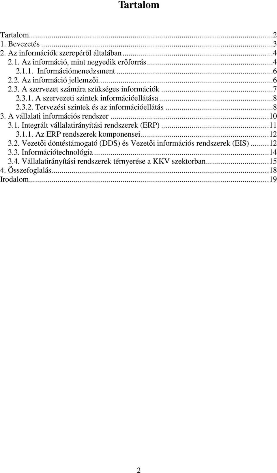 A vállalati információs rendszer...10 3.1. Integrált vállalatirányítási rendszerek (ERP)...11 3.1.1. Az ERP rendszerek komponensei...12 