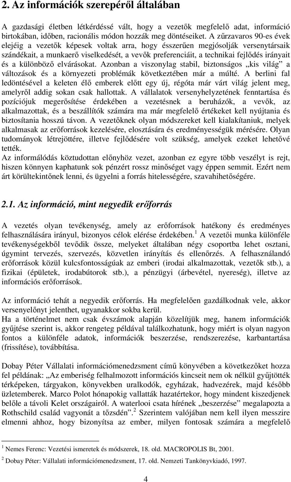 különböző elvárásokat. Azonban a viszonylag stabil, biztonságos kis világ a változások és a környezeti problémák következtében már a múlté.