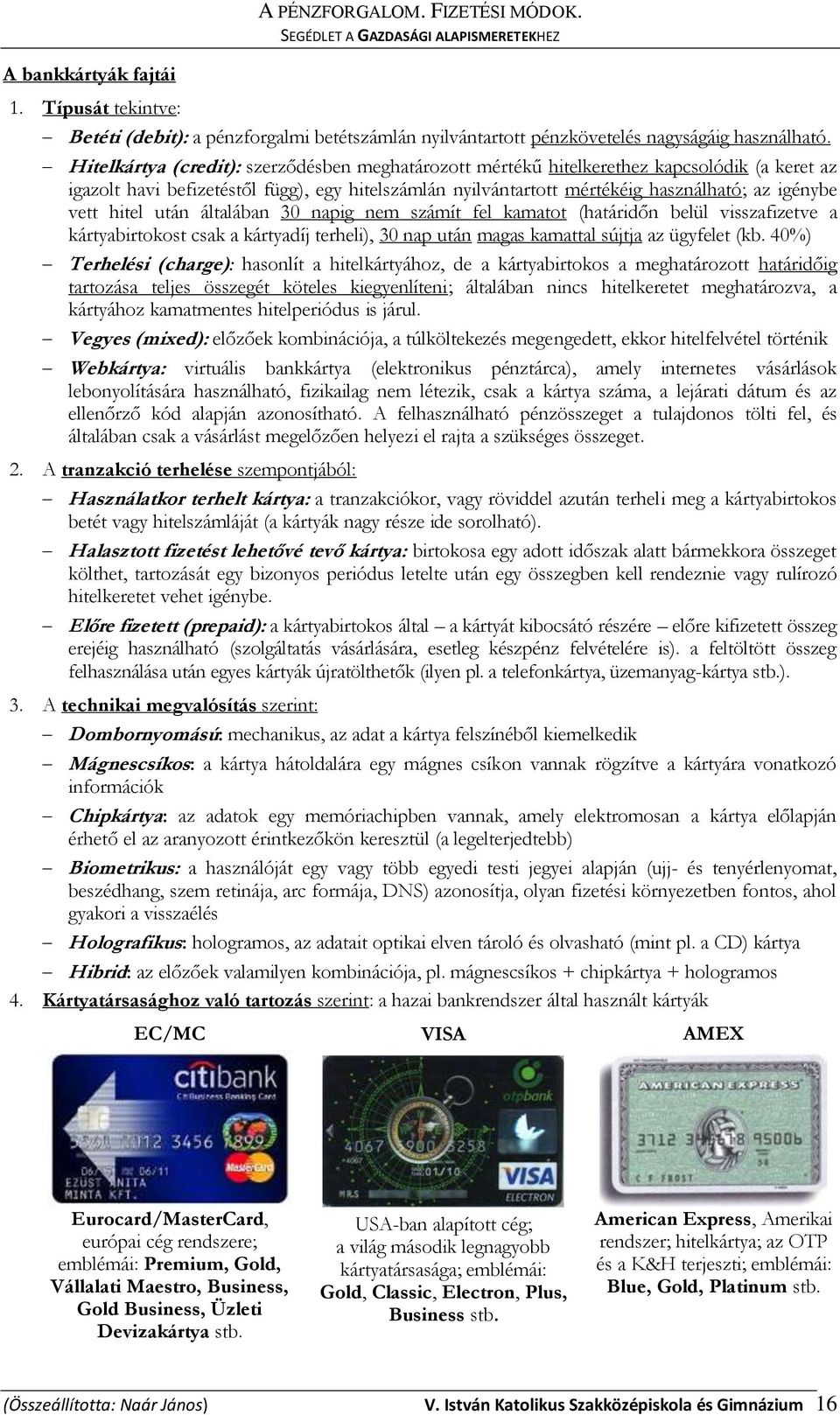 hitel után általában 30 napig nem számít fel kamatot (határidőn belül visszafizetve a kártyabirtokost csak a kártyadíj terheli), 30 nap után magas kamattal sújtja az ügyfelet (kb.