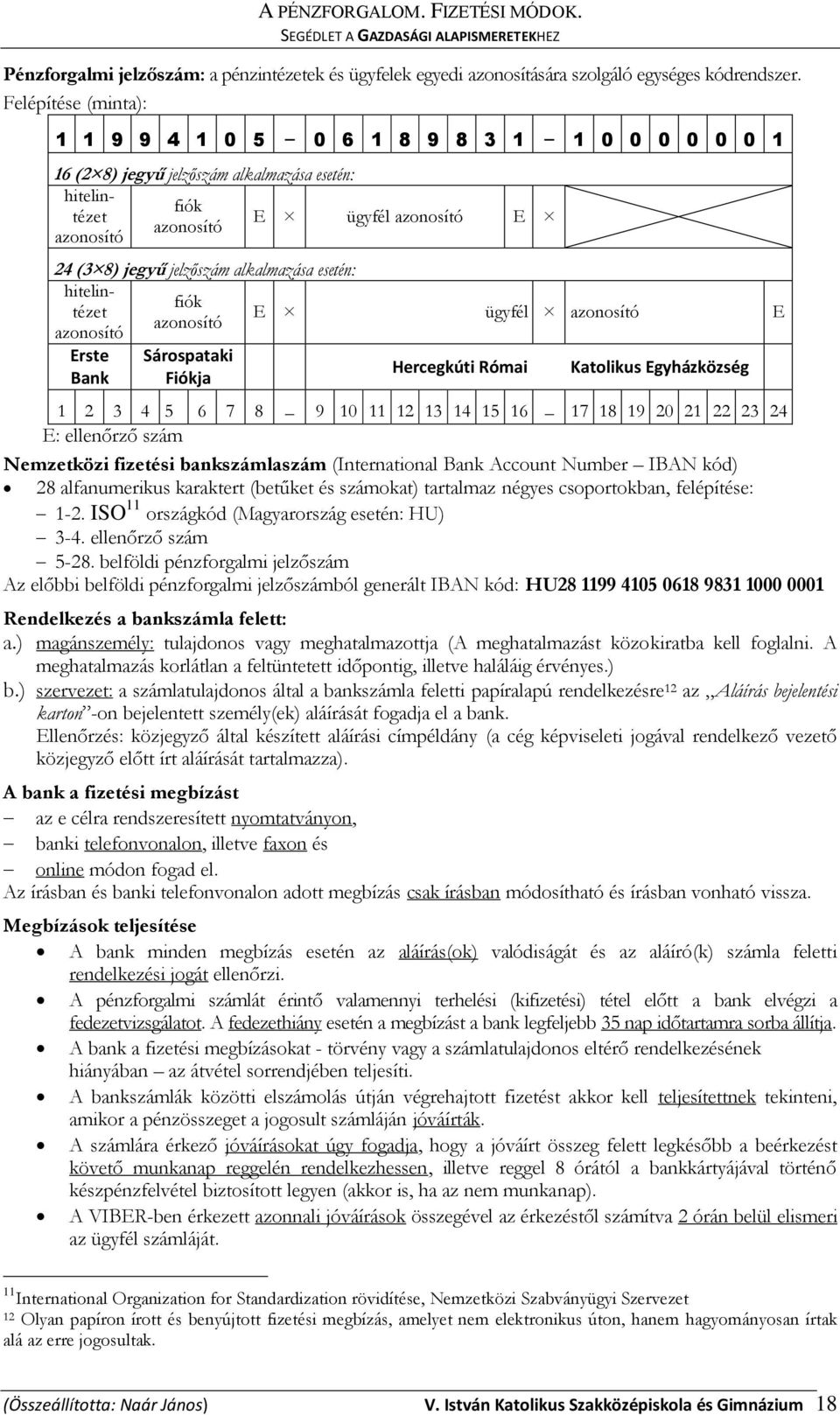 alkalmazása esetén: hitelintézet E ügyfél azonosító E fiók azonosító azonosító Erste Bank Sárospataki Fiókja Hercegkúti Római Katolikus Egyházközség 1 2 3 4 5 6 7 8 9 10 11 12 13 14 15 16 17 18 19 20