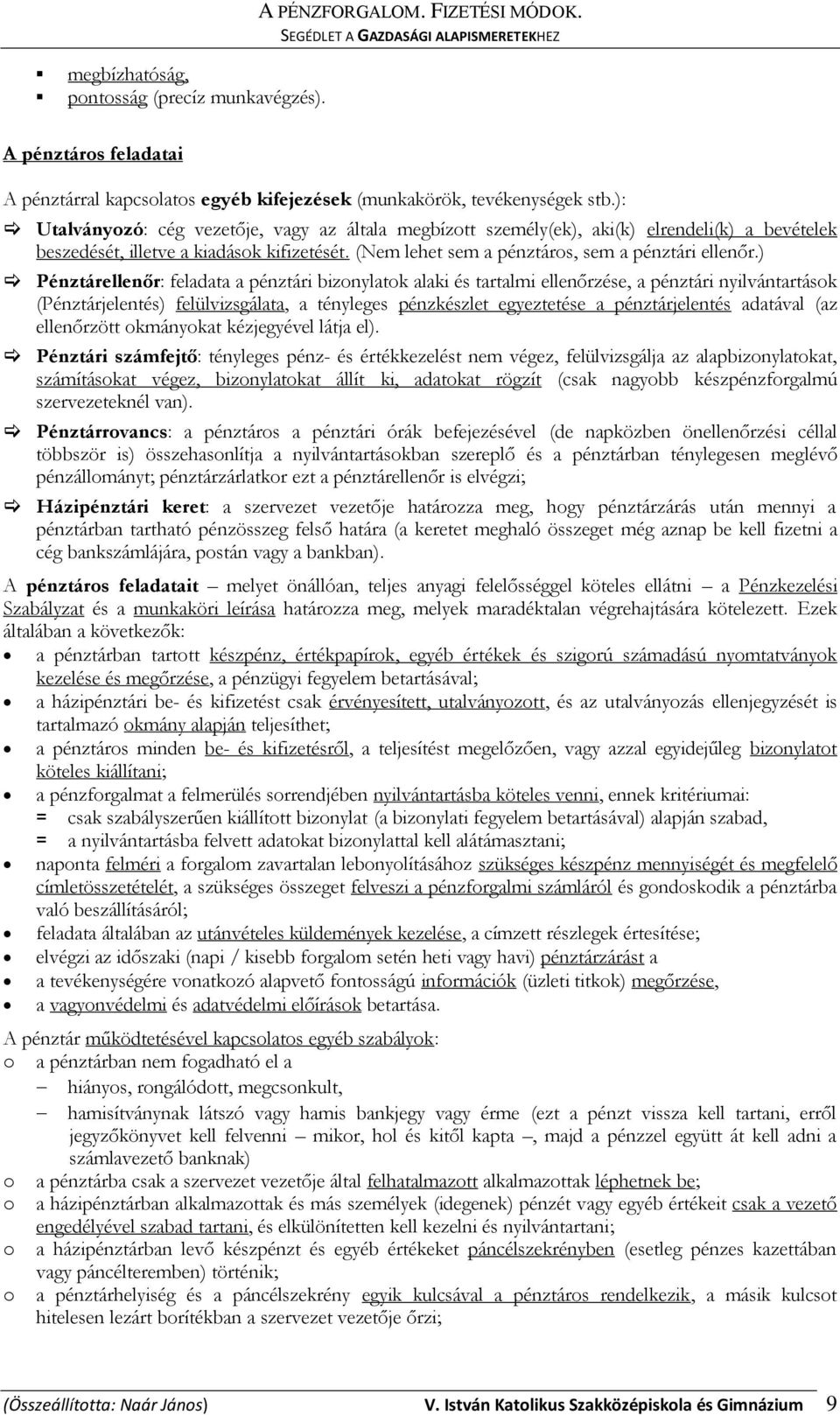 ) Pénztárellenőr: feladata a pénztári bizonylatok alaki és tartalmi ellenőrzése, a pénztári nyilvántartások (Pénztárjelentés) felülvizsgálata, a tényleges pénzkészlet egyeztetése a pénztárjelentés