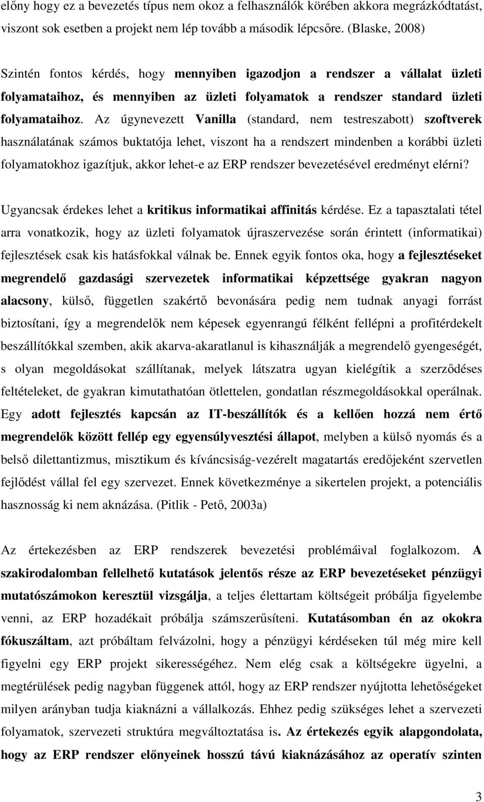 Az úgynevezett Vanilla (standard, nem testreszabott) szoftverek használatának számos buktatója lehet, viszont ha a rendszert mindenben a korábbi üzleti folyamatokhoz igazítjuk, akkor lehet-e az ERP