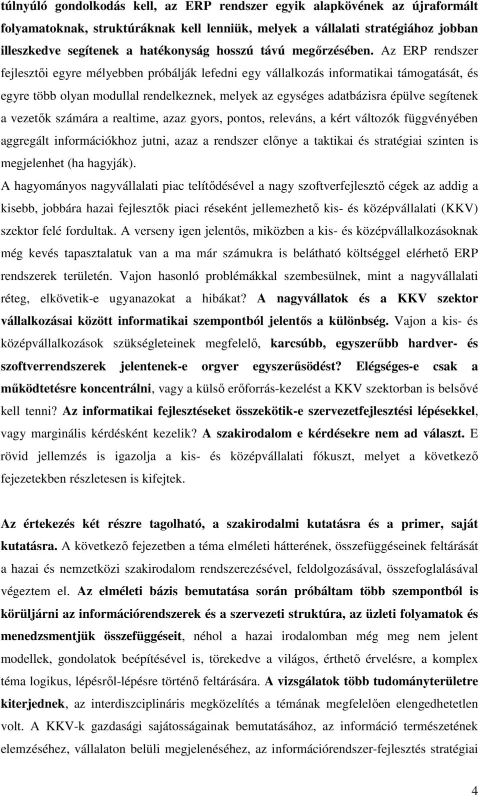 Az ERP rendszer fejlesztıi egyre mélyebben próbálják lefedni egy vállalkozás informatikai támogatását, és egyre több olyan modullal rendelkeznek, melyek az egységes adatbázisra épülve segítenek a