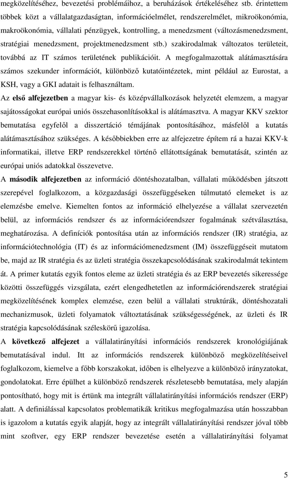 menedzsment, projektmenedzsment stb.) szakirodalmak változatos területeit, továbbá az IT számos területének publikációit.