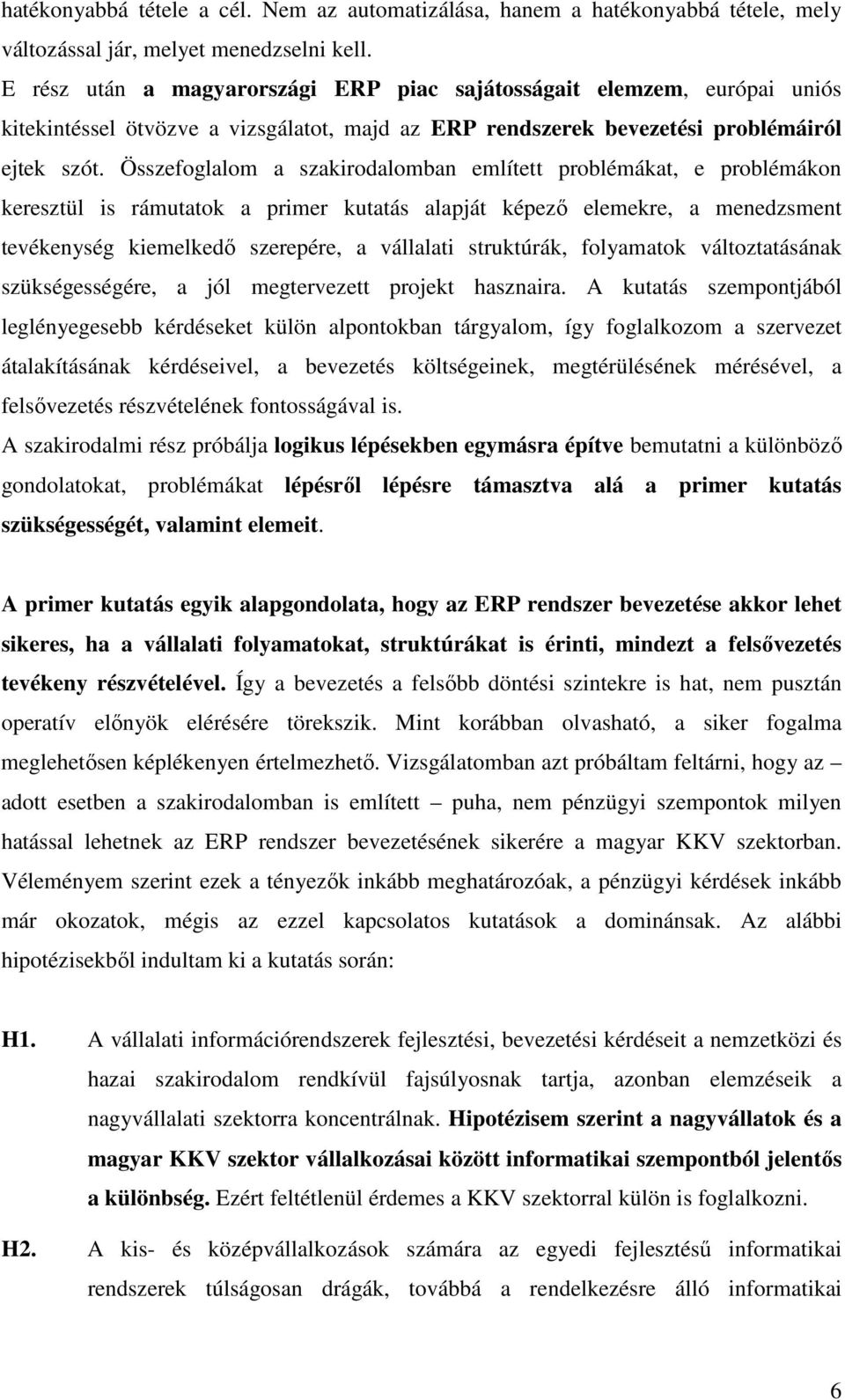 Összefoglalom a szakirodalomban említett problémákat, e problémákon keresztül is rámutatok a primer kutatás alapját képezı elemekre, a menedzsment tevékenység kiemelkedı szerepére, a vállalati