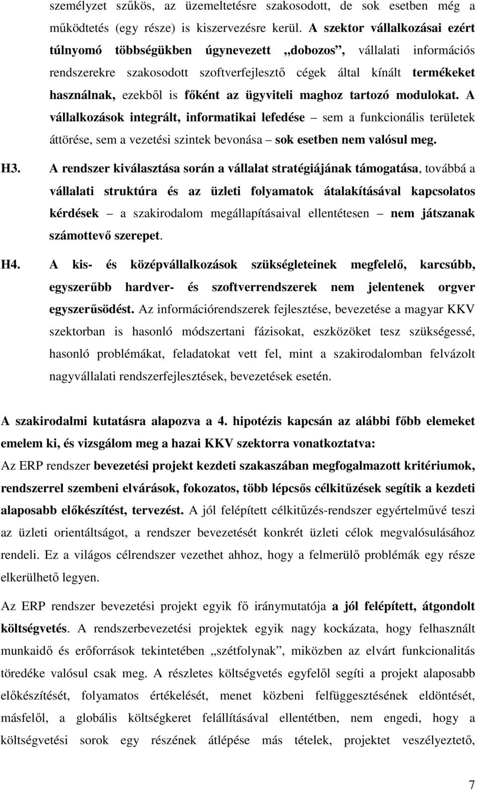 az ügyviteli maghoz tartozó modulokat. A vállalkozások integrált, informatikai lefedése sem a funkcionális területek áttörése, sem a vezetési szintek bevonása sok esetben nem valósul meg. H3.