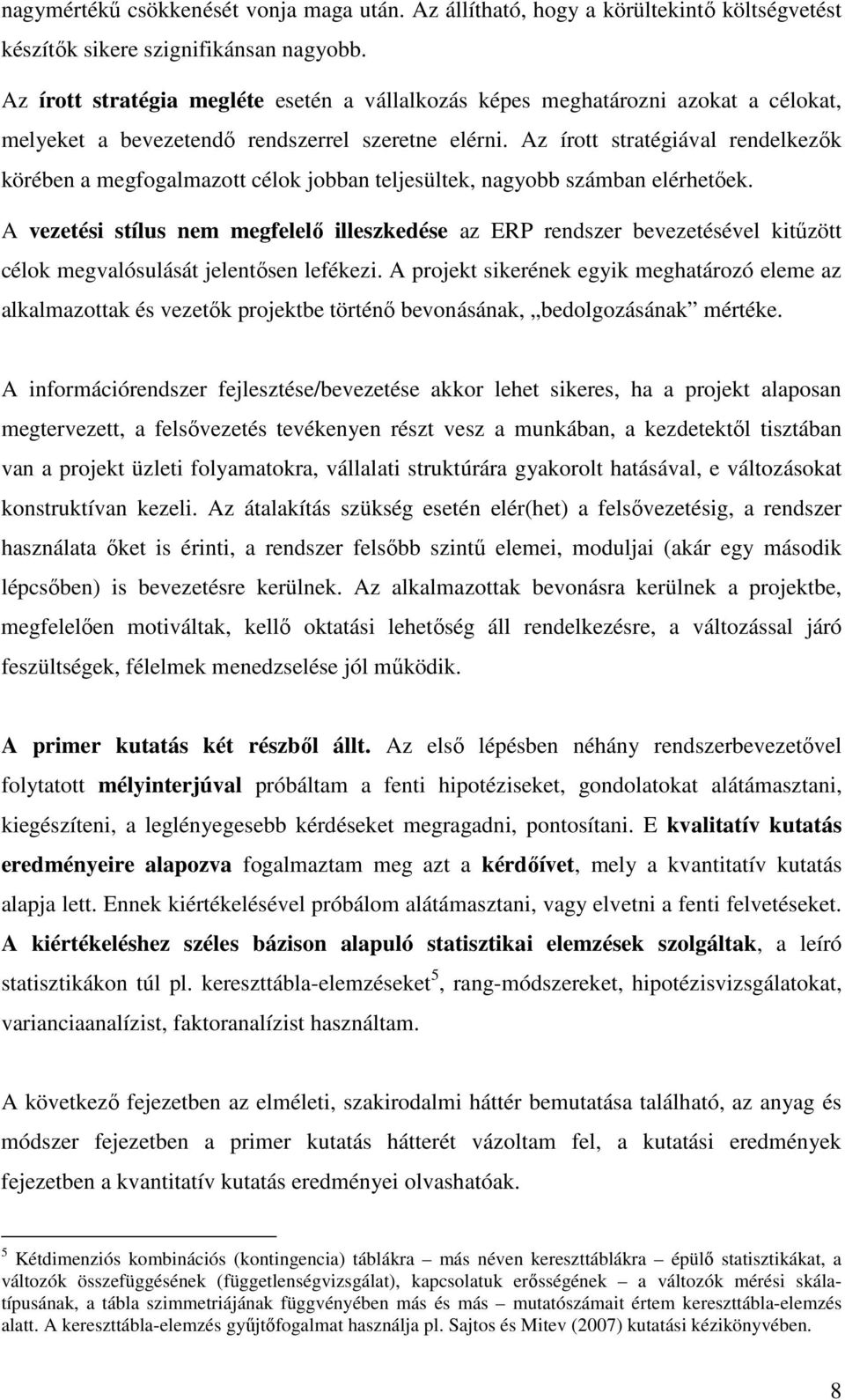 Az írott stratégiával rendelkezık körében a megfogalmazott célok jobban teljesültek, nagyobb számban elérhetıek.