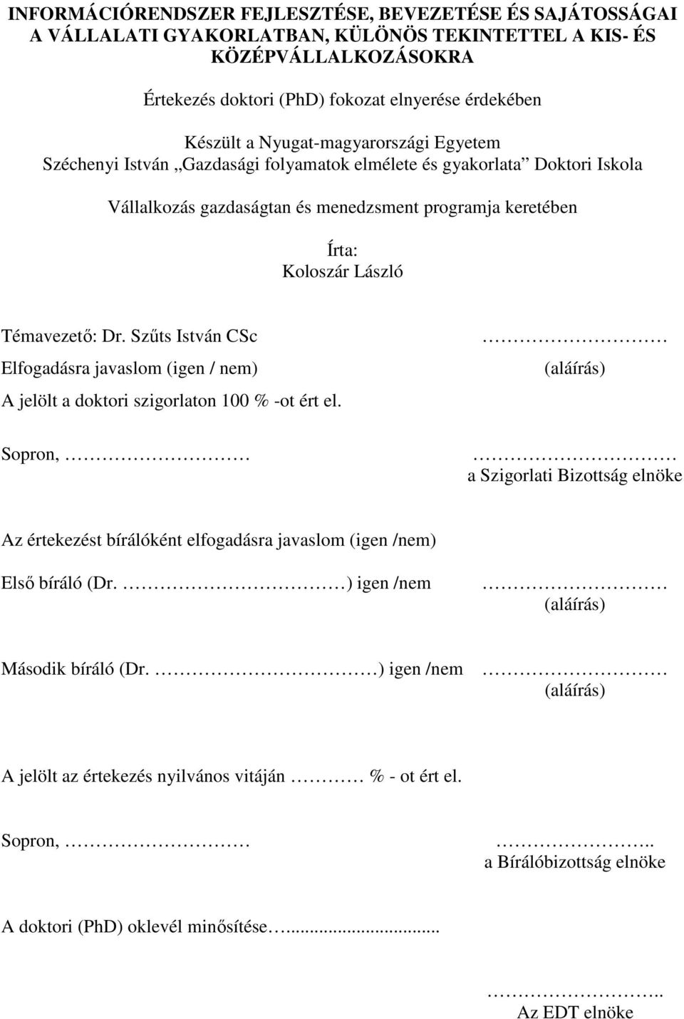 Dr. Szőts István CSc Elfogadásra javaslom (igen / nem) A jelölt a doktori szigorlaton 100 % -ot ért el.