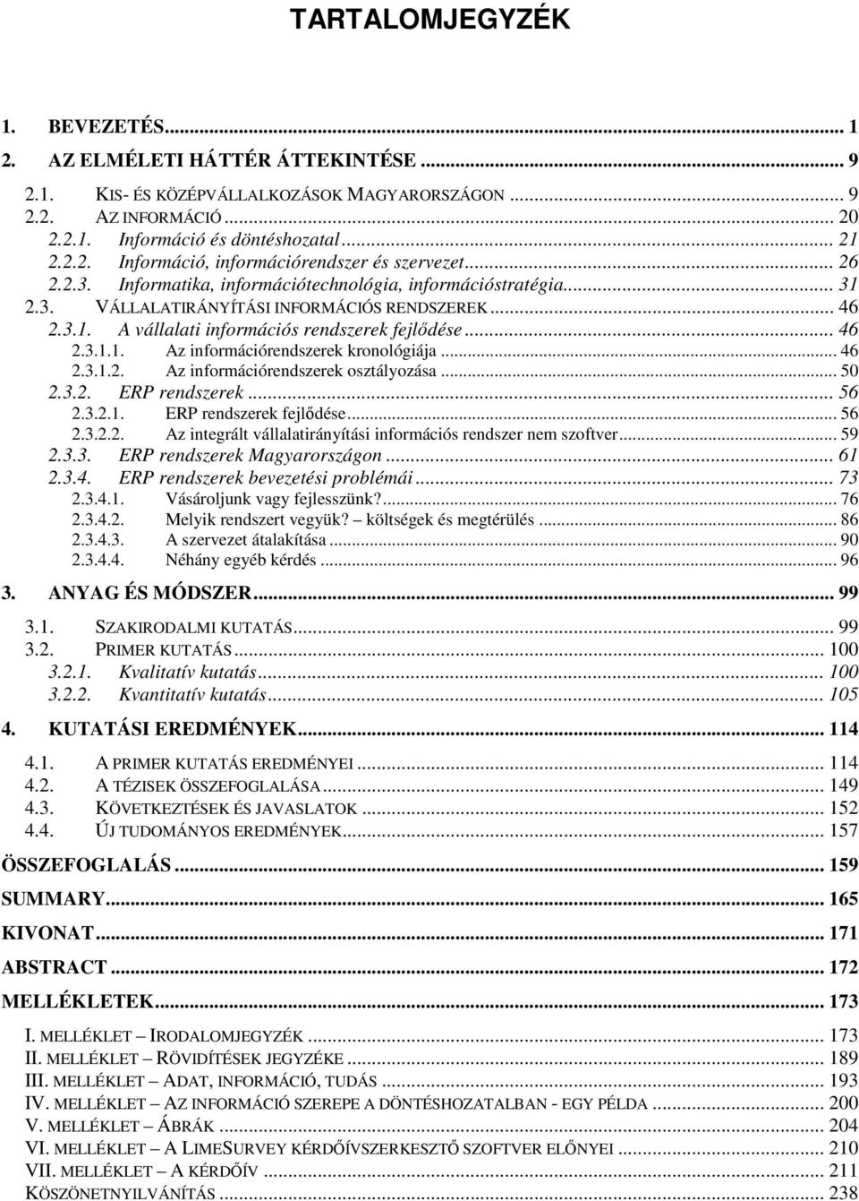 .. 46 2.3.1.2. Az információrendszerek osztályozása... 50 2.3.2. ERP rendszerek... 56 2.3.2.1. ERP rendszerek fejlıdése... 56 2.3.2.2. Az integrált vállalatirányítási információs rendszer nem szoftver.