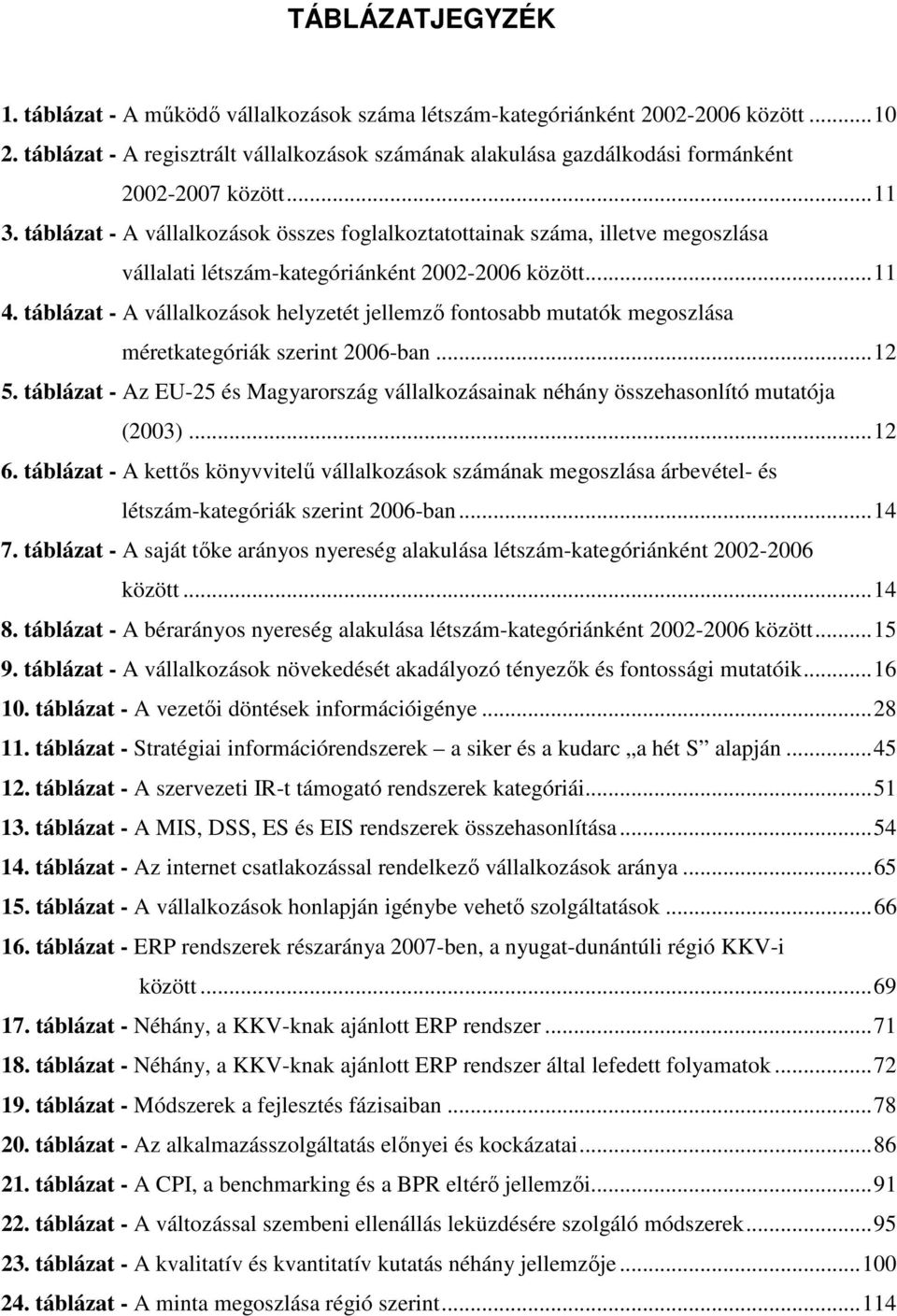 táblázat - A vállalkozások összes foglalkoztatottainak száma, illetve megoszlása vállalati létszám-kategóriánként 2002-2006 között...11 4.