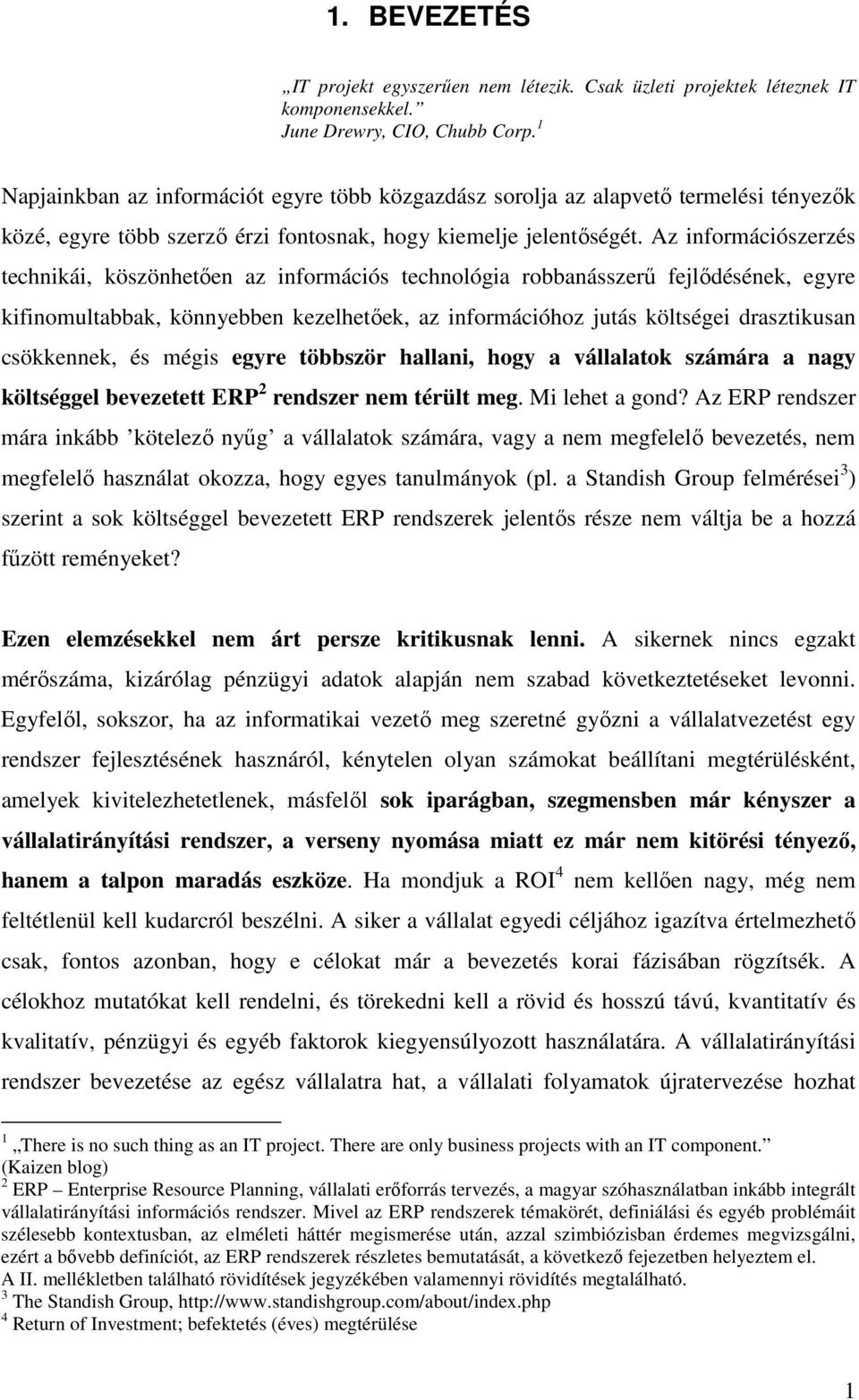 Az információszerzés technikái, köszönhetıen az információs technológia robbanásszerő fejlıdésének, egyre kifinomultabbak, könnyebben kezelhetıek, az információhoz jutás költségei drasztikusan