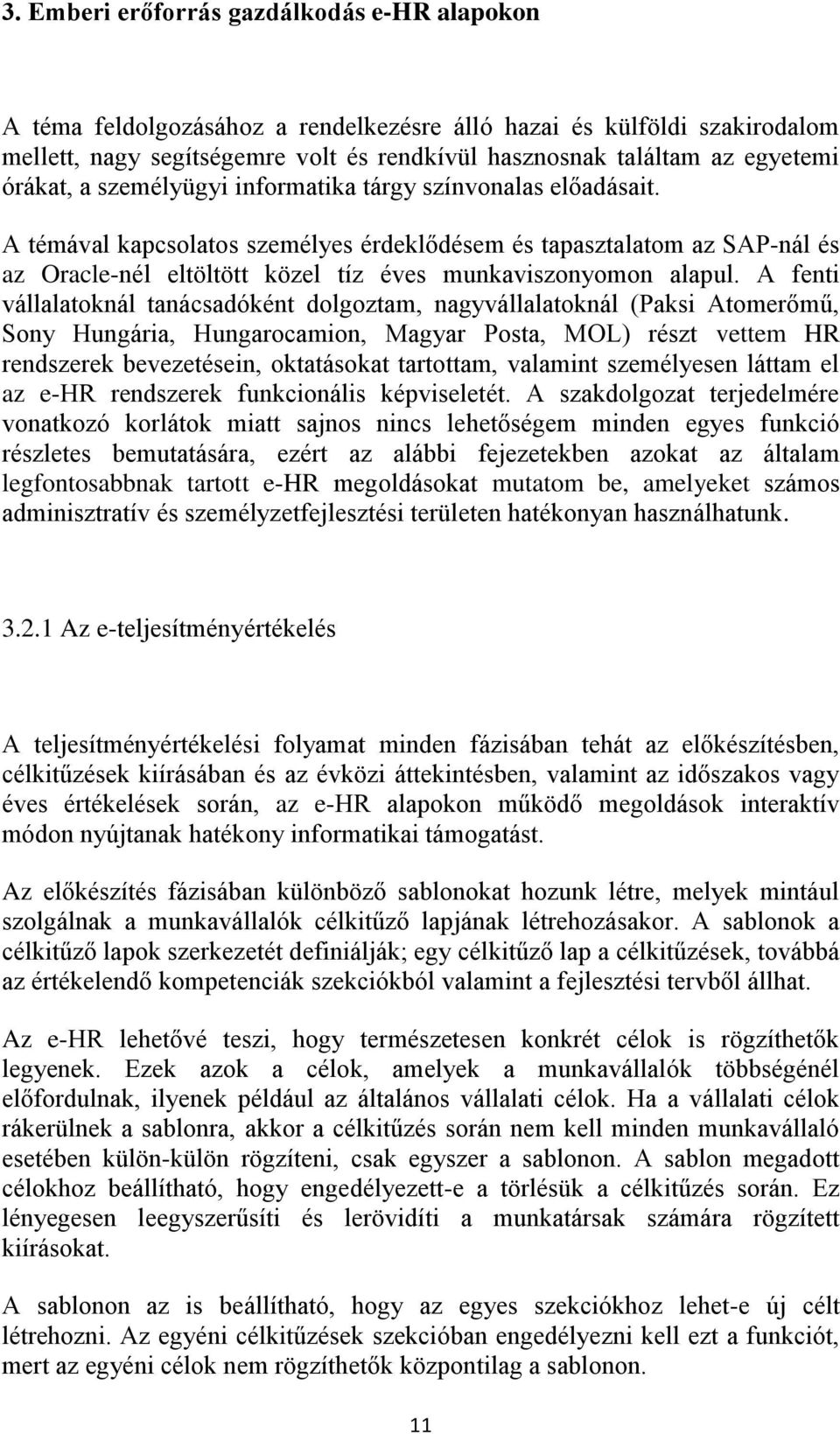 A témával kapcsolatos személyes érdeklődésem és tapasztalatom az SAP-nál és az Oracle-nél eltöltött közel tíz éves munkaviszonyomon alapul.