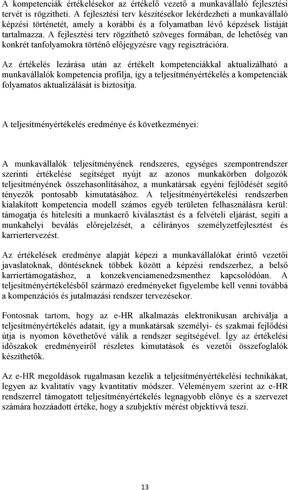 A fejlesztési terv rögzíthető szöveges formában, de lehetőség van konkrét tanfolyamokra történő előjegyzésre vagy regisztrációra.