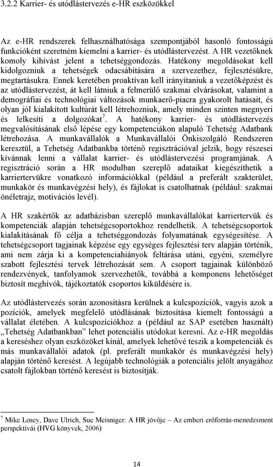 Ennek keretében proaktívan kell irányítaniuk a vezetőképzést és az utódlástervezést, át kell látniuk a felmerülő szakmai elvárásokat, valamint a demográfiai és technológiai változások munkaerő-piacra