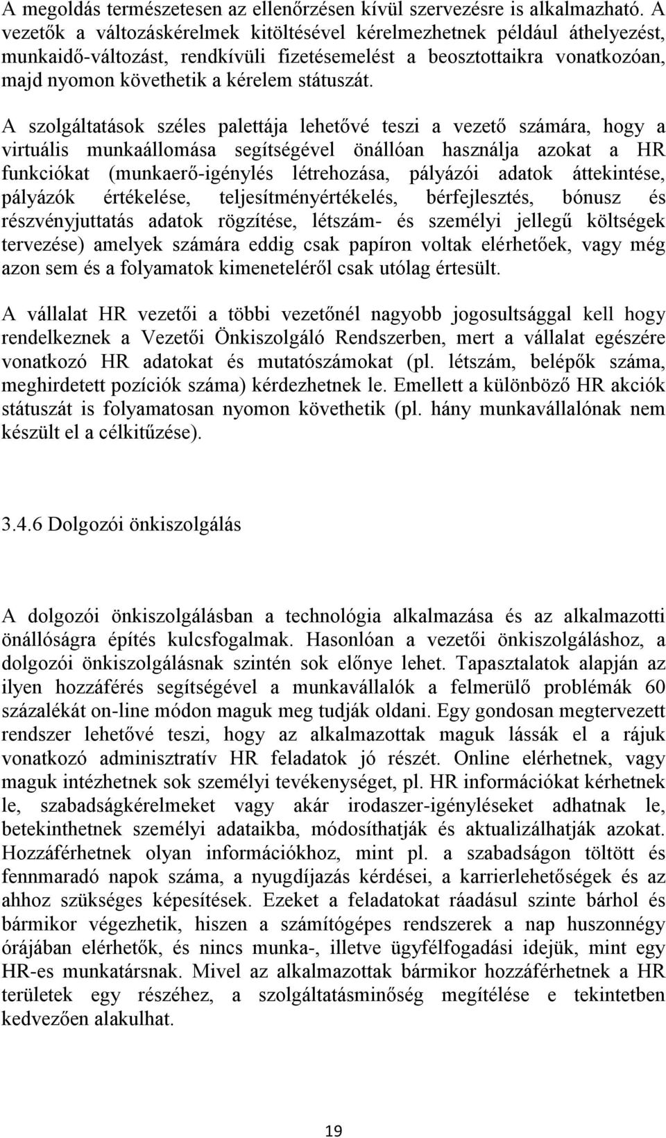 A szolgáltatások széles palettája lehetővé teszi a vezető számára, hogy a virtuális munkaállomása segítségével önállóan használja azokat a HR funkciókat (munkaerő-igénylés létrehozása, pályázói