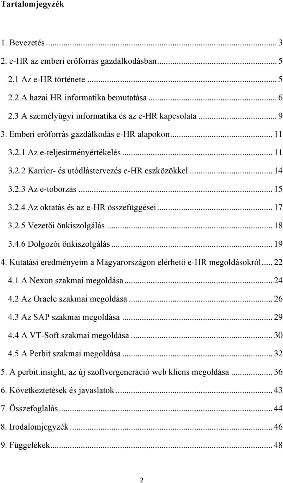 .. 14 3.2.3 Az e-toborzás... 15 3.2.4 Az oktatás és az e-hr összefüggései... 17 3.2.5 Vezetői önkiszolgálás... 18 3.4.6 Dolgozói önkiszolgálás... 19 4.