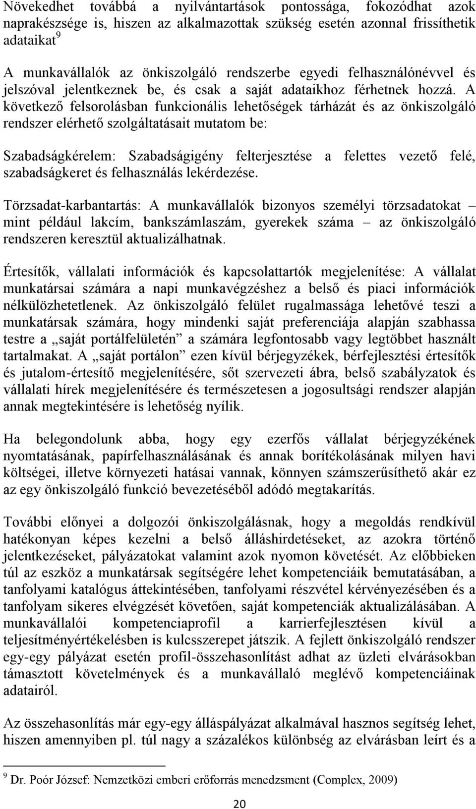 A következő felsorolásban funkcionális lehetőségek tárházát és az önkiszolgáló rendszer elérhető szolgáltatásait mutatom be: Szabadságkérelem: Szabadságigény felterjesztése a felettes vezető felé,