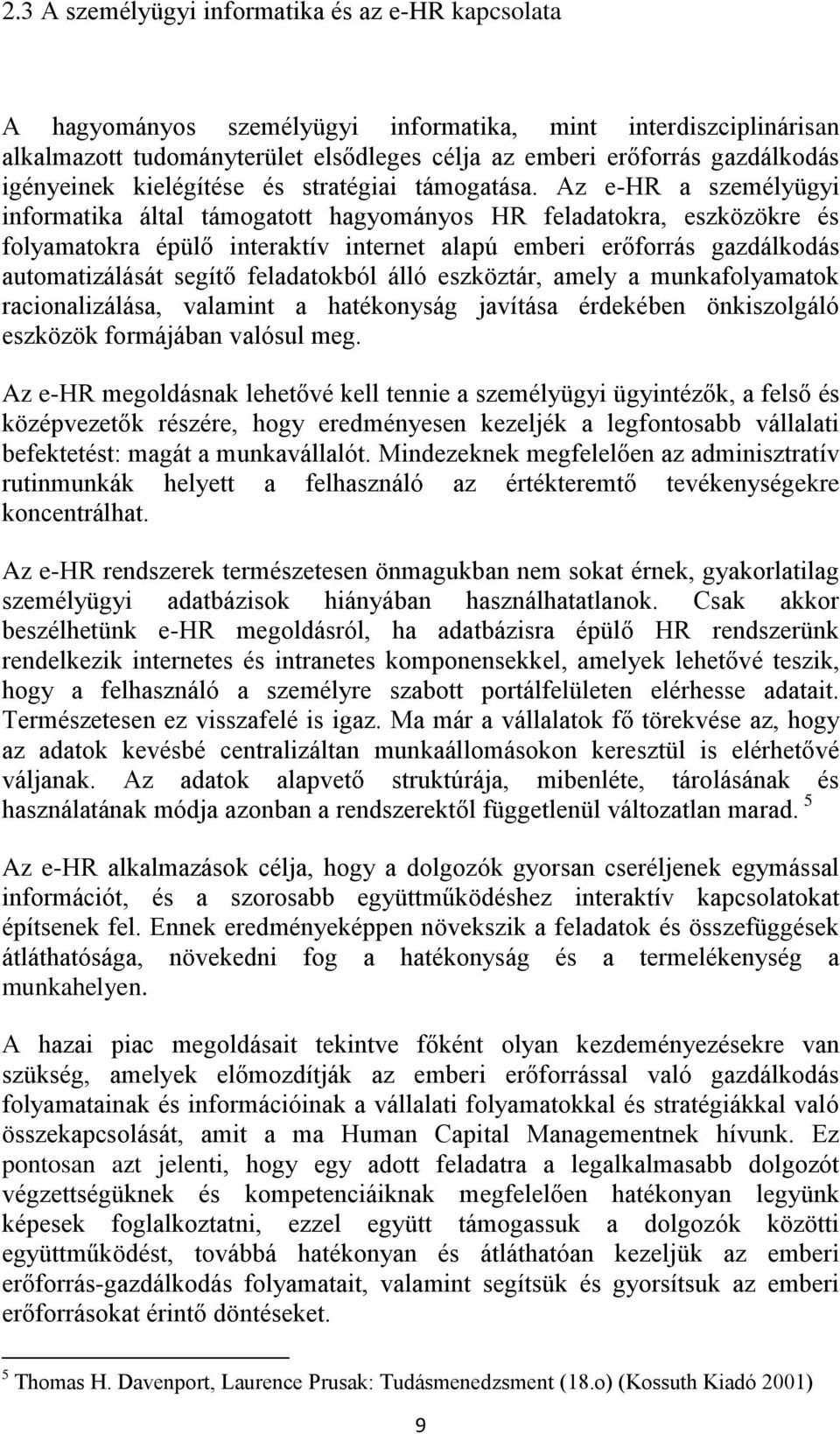 Az e-hr a személyügyi informatika által támogatott hagyományos HR feladatokra, eszközökre és folyamatokra épülő interaktív internet alapú emberi erőforrás gazdálkodás automatizálását segítő