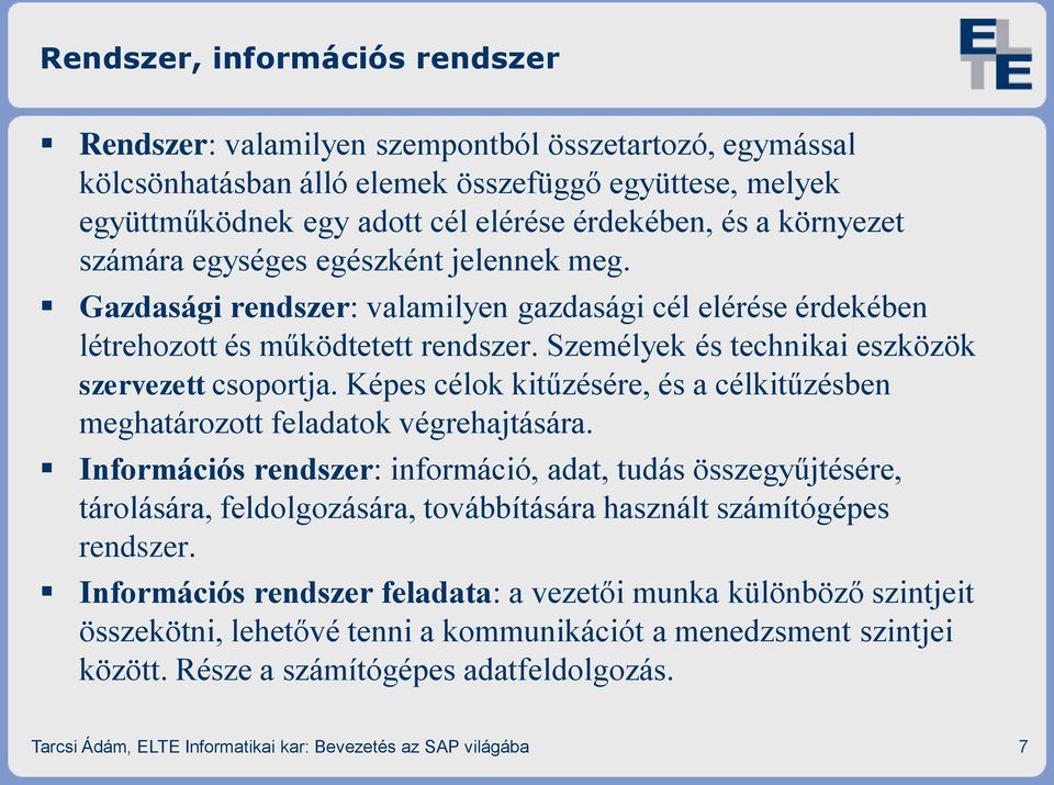 Személyek és technikai eszközök szervezett csoportja. Képes célok kitűzésére, és a célkitűzésben meghatározott feladatok végrehajtására.