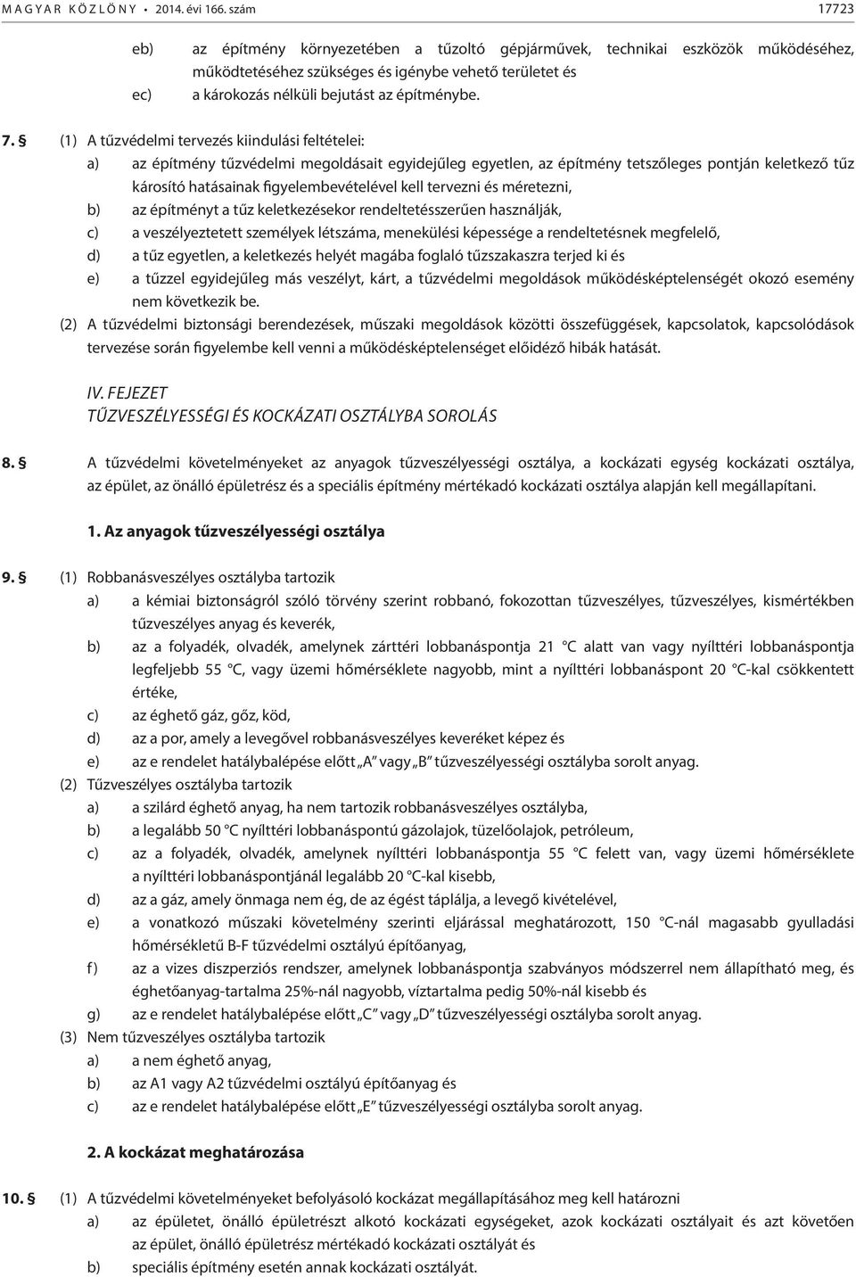 7. (1) A tűzvédelmi tervezés kiindulási feltételei: a) az építmény tűzvédelmi megoldásait egyidejűleg egyetlen, az építmény tetszőleges pontján keletkező tűz károsító hatásainak figyelembevételével