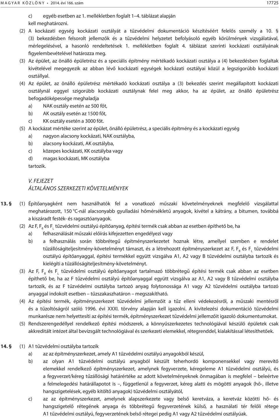 (3) bekezdésben felsorolt jellemzők és a tűzvédelmi helyzetet befolyásoló egyéb körülmények vizsgálatával, mérlegelésével, a hasonló rendeltetések 1. mellékletben foglalt 4.