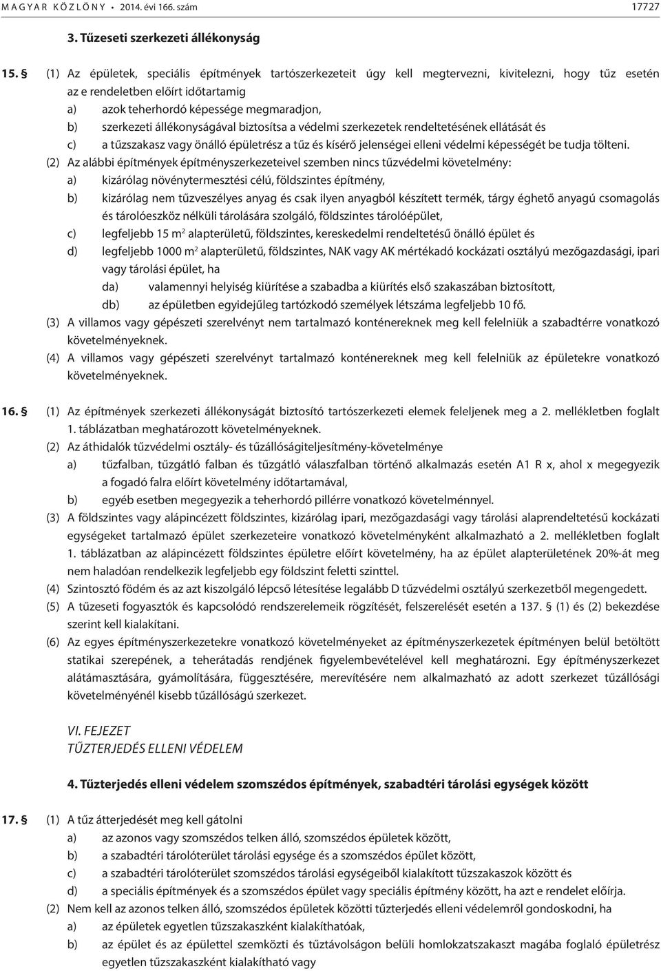 állékonyságával biztosítsa a védelmi szerkezetek rendeltetésének ellátását és c) a tűzszakasz vagy önálló épületrész a tűz és kísérő jelenségei elleni védelmi képességét be tudja tölteni.