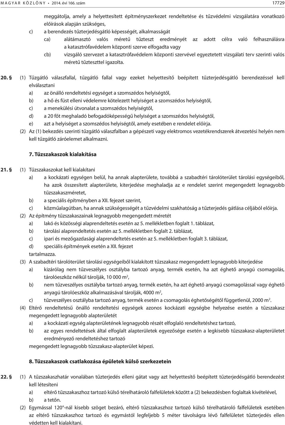 alkalmasságát ca) alátámasztó valós méretű tűzteszt eredményét az adott célra való felhasználásra a katasztrófavédelem központi szerve elfogadta vagy cb) vizsgáló szervezet a katasztrófavédelem