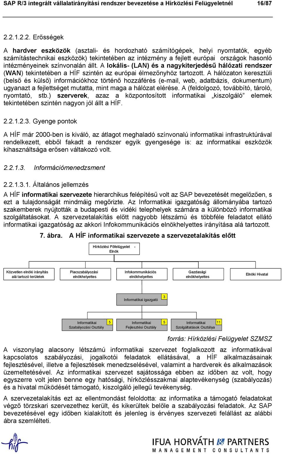 intézményeinek színvonalán állt. A lokális- (LAN) és a nagykiterjedésű hálózati rendszer (WAN) tekintetében a HÍF szintén az európai élmezőnyhöz tartozott.