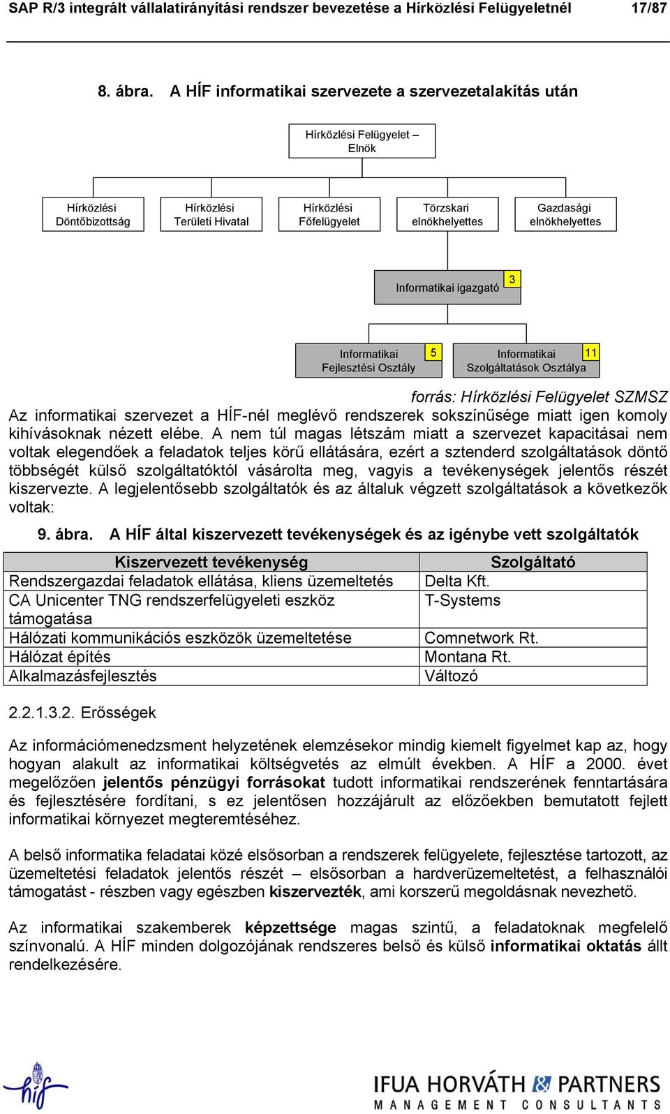 elnökhelyettes Informatikai igazgató 3 Informatikai Fejlesztési Osztály 5 Informatikai 11 Szolgáltatások Osztálya forrás: Hírközlési Felügyelet SZMSZ Az informatikai szervezet a HÍF-nél meglévő