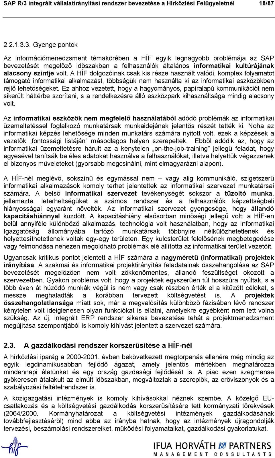 3. Gyenge pontok Az információmenedzsment témakörében a HÍF egyik legnagyobb problémája az SAP bevezetését megelőző időszakban a felhasználók általános informatikai kultúrájának alacsony szintje volt.