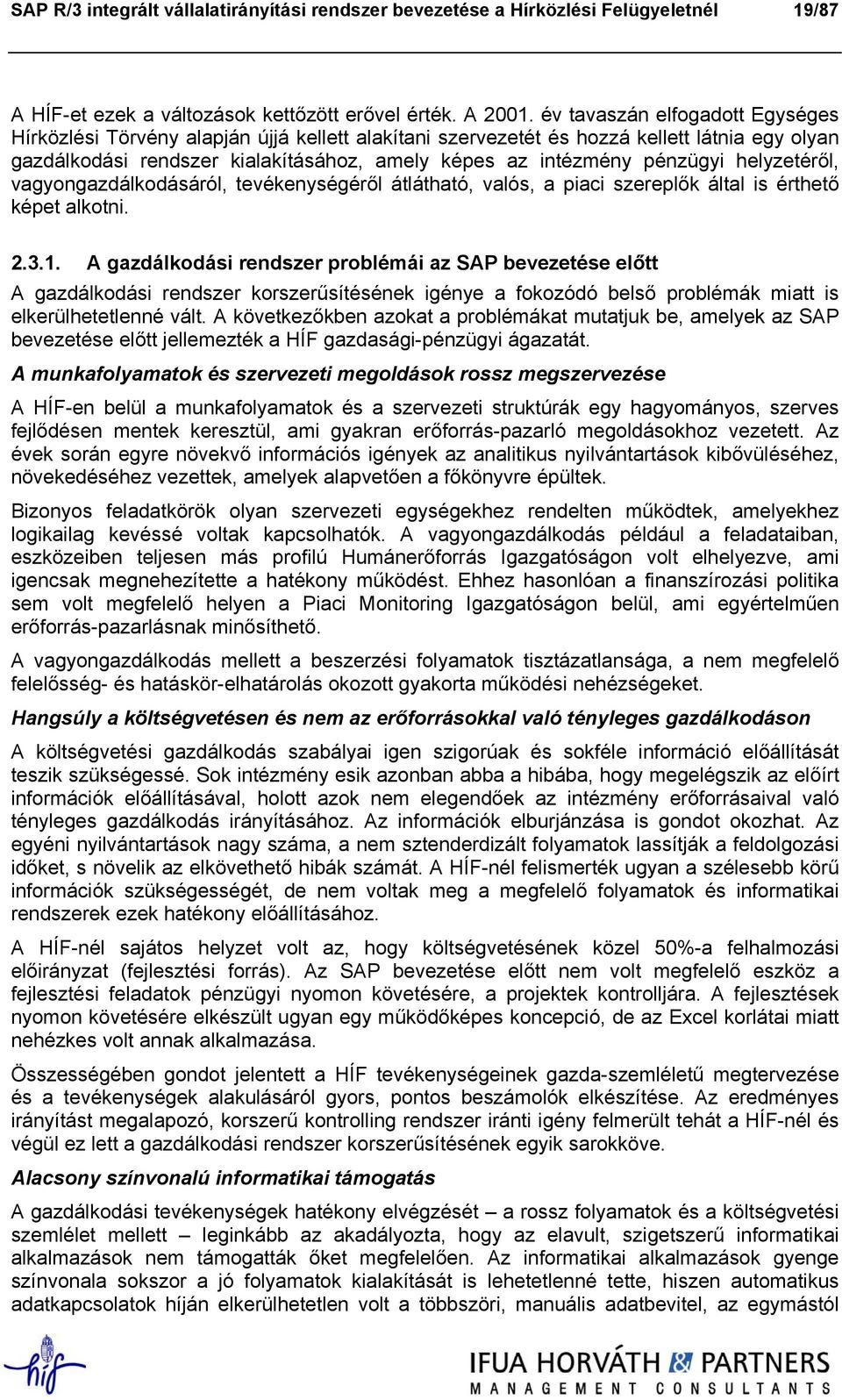 helyzetéről, vagyongazdálkodásáról, tevékenységéről átlátható, valós, a piaci szereplők által is érthető képet alkotni. 2.3.1.