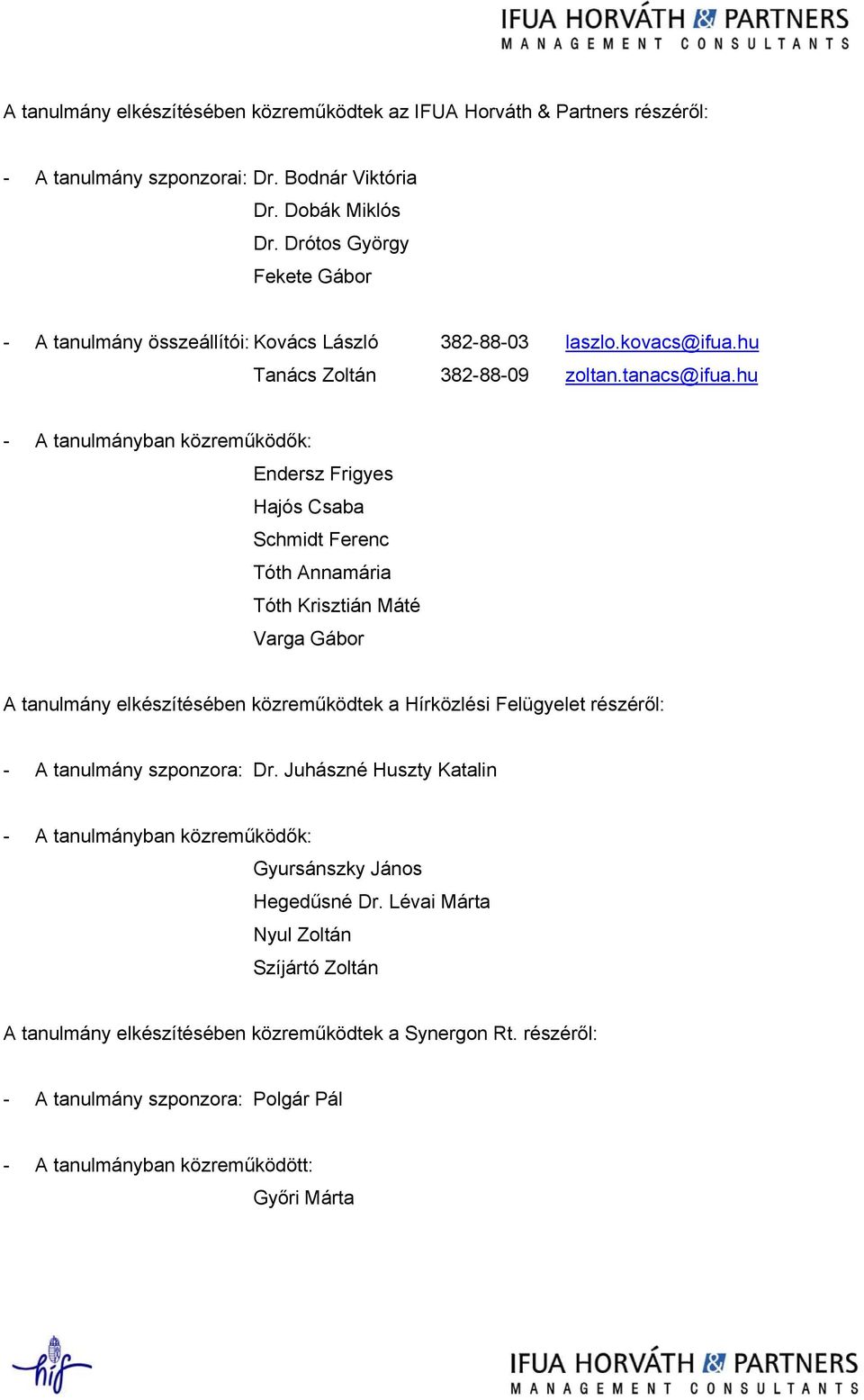 hu - A tanulmányban közreműködők: Endersz Frigyes Hajós Csaba Schmidt Ferenc Tóth Annamária Tóth Krisztián Máté Varga Gábor A tanulmány elkészítésében közreműködtek a Hírközlési Felügyelet