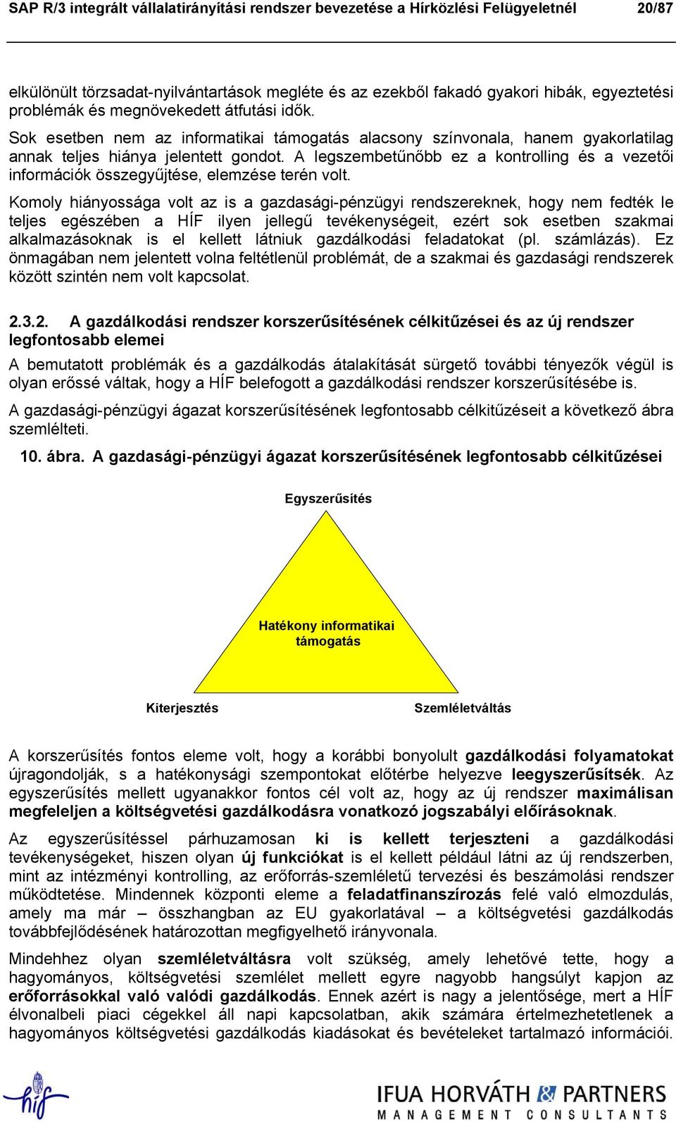 A legszembetűnőbb ez a kontrolling és a vezetői információk összegyűjtése, elemzése terén volt.