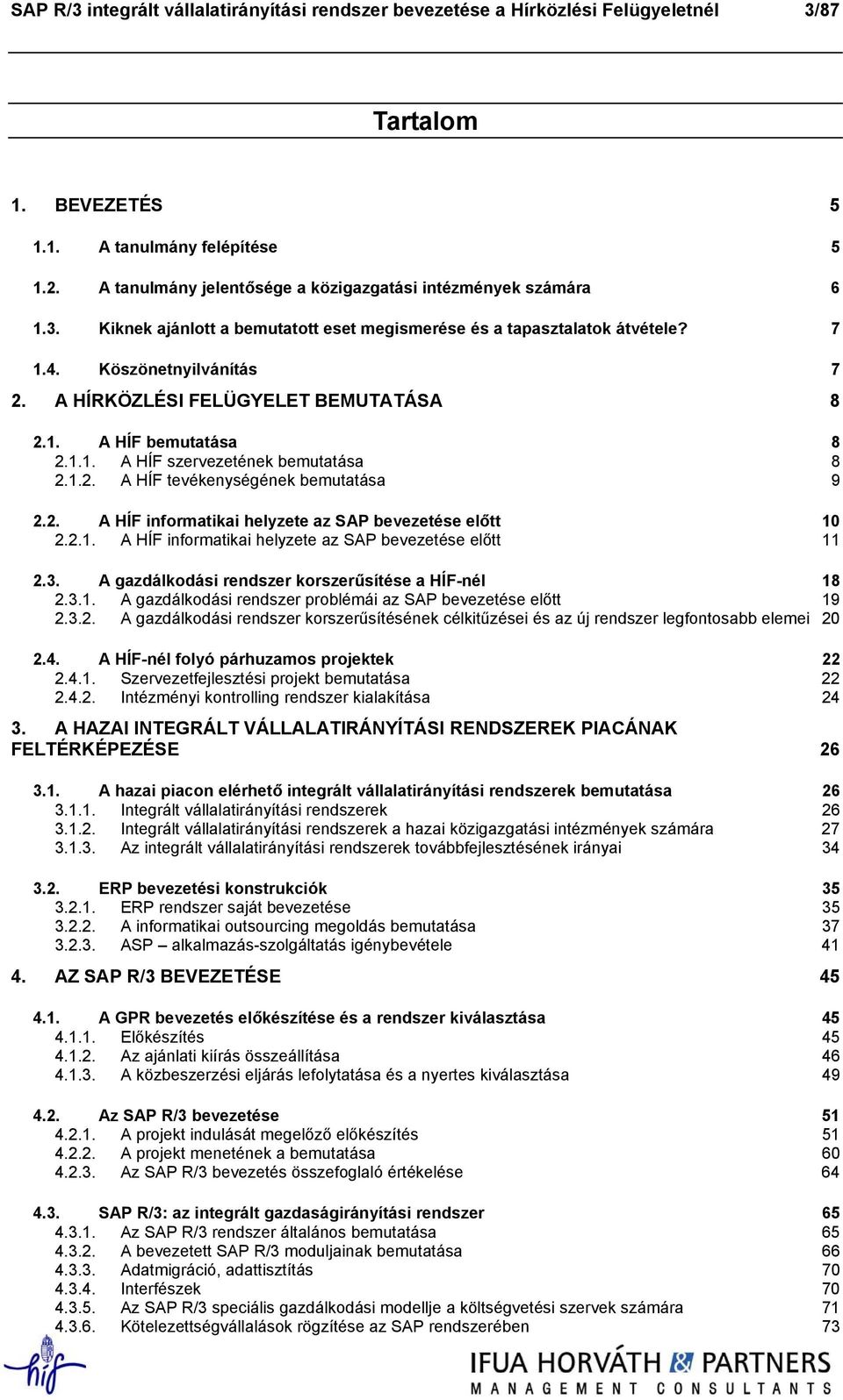 A HÍRKÖZLÉSI FELÜGYELET BEMUTATÁSA 8 2.1. A HÍF bemutatása 8 2.1.1. A HÍF szervezetének bemutatása 8 2.1.2. A HÍF tevékenységének bemutatása 9 2.2. A HÍF informatikai helyzete az SAP bevezetése előtt 10 2.