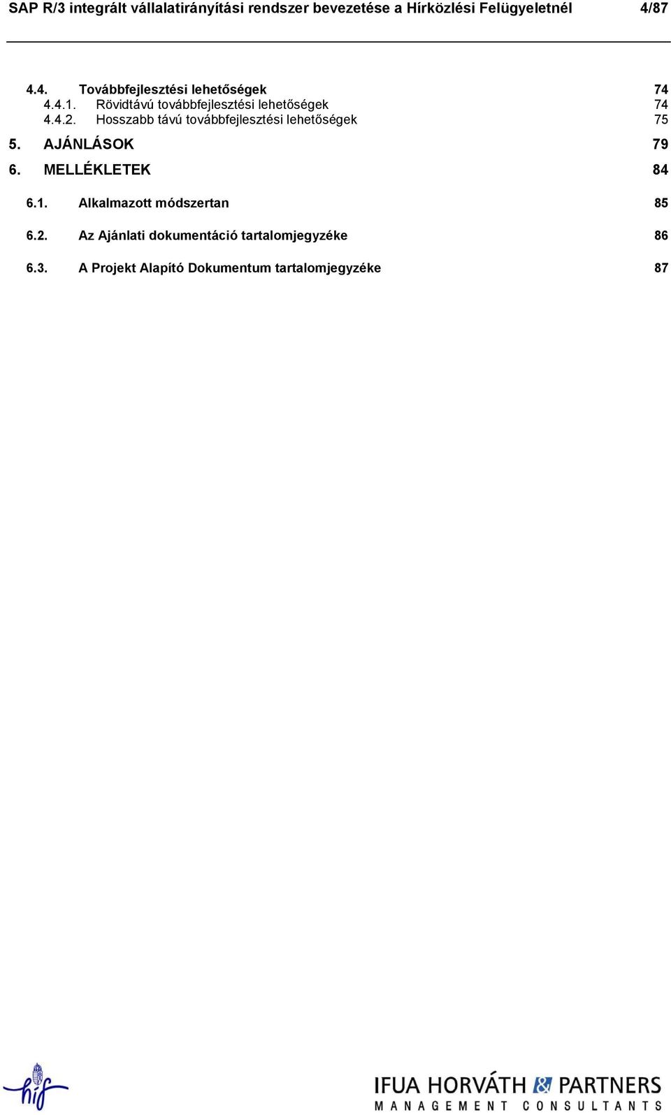 Hosszabb távú továbbfejlesztési lehetőségek 75 5. AJÁNLÁSOK 79 6. MELLÉKLETEK 84 6.1.