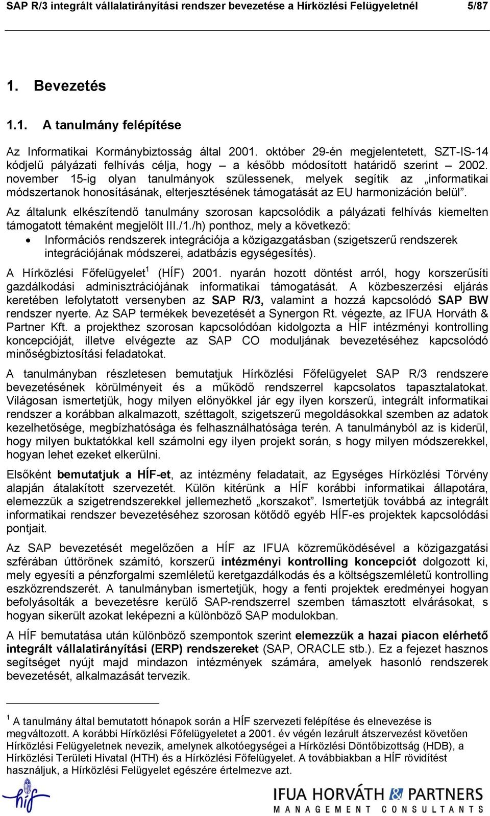 november 15-ig olyan tanulmányok szülessenek, melyek segítik az informatikai módszertanok honosításának, elterjesztésének támogatását az EU harmonizáción belül.