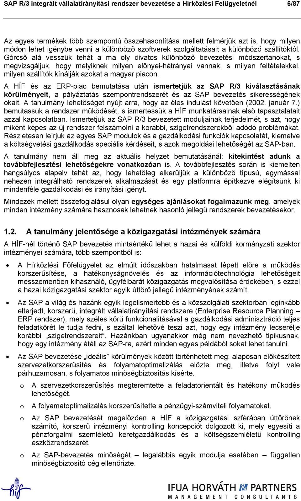 Górcső alá vesszük tehát a ma oly divatos különböző bevezetési módszertanokat, s megvizsgáljuk, hogy melyiknek milyen előnyei-hátrányai vannak, s milyen feltételekkel, milyen szállítók kínálják