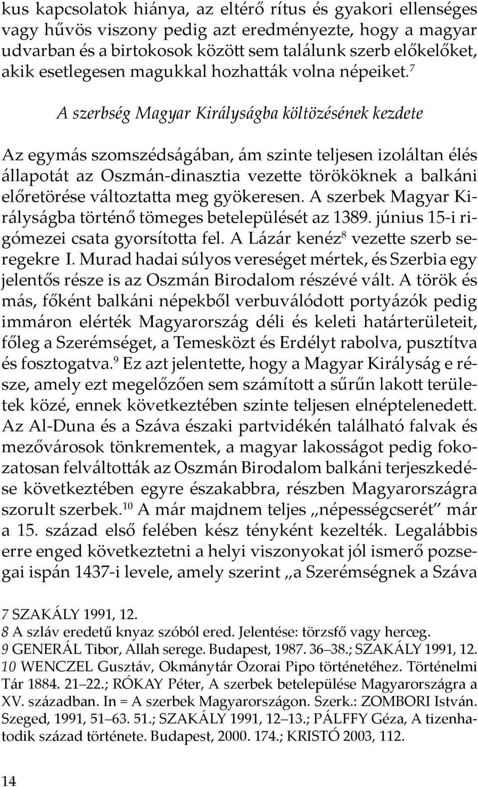 7 A szerbség Magyar Királyságba költözésének kezdete Az egymás szomszédságában, ám szinte teljesen izoláltan élés állapotát az Oszmán-dinasztia vezette törököknek a balkáni előretörése változtatta