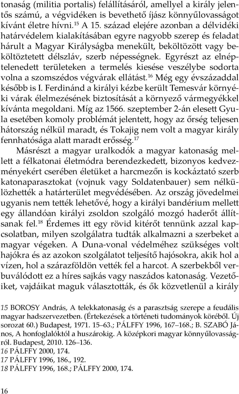 Egyrészt az elnéptelenedett területeken a termelés kiesése veszélybe sodorta volna a szomszédos végvárak ellátást. 16 Még egy évszázaddal később is I.