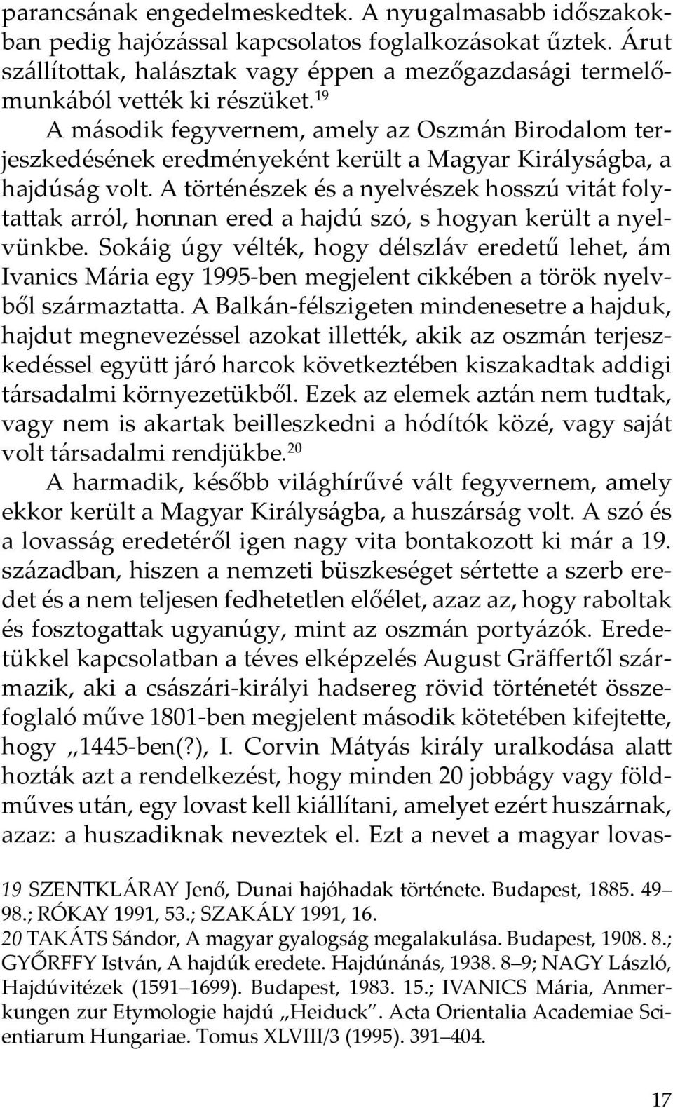 19 A második fegyvernem, amely az Oszmán Birodalom terjeszkedésének eredményeként került a Magyar Királyságba, a hajdúság volt.