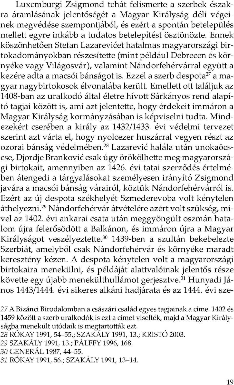 Ennek köszönhetően Stefan Lazarevićet hatalmas magyarországi birtokadományokban részesítette (mint például Debrecen és környéke vagy Világosvár), valamint Nándorfehérvárral együtt a kezére adta a