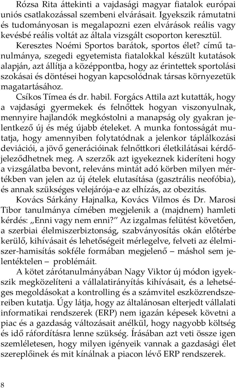 című tanulmánya, szegedi egyetemista fiatalokkal készült kutatások alapján, azt állítja a középpontba, hogy az érintettek sportolási szokásai és döntései hogyan kapcsolódnak társas környezetük