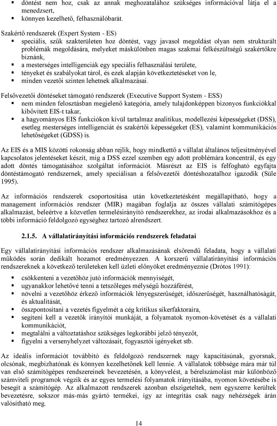 felkészültségű szakértőkre bíznánk, a mesterséges intelligenciák egy speciális felhasználási területe, tényeket és szabályokat tárol, és ezek alapján következtetéseket von le, minden vezetői szinten