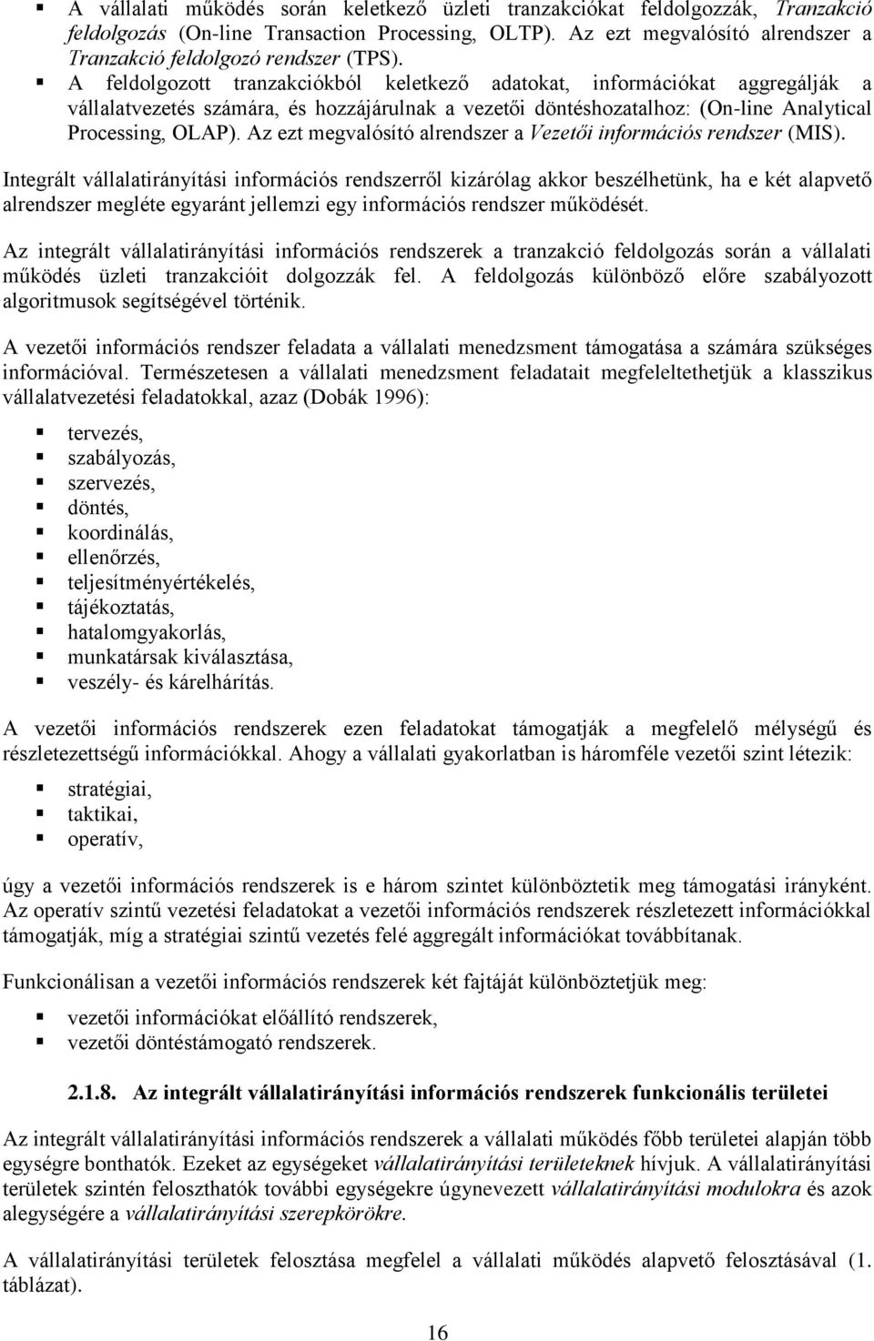 A feldolgozott tranzakciókból keletkező adatokat, információkat aggregálják a vállalatvezetés számára, és hozzájárulnak a vezetői döntéshozatalhoz: (On-line Analytical Processing, OLAP).