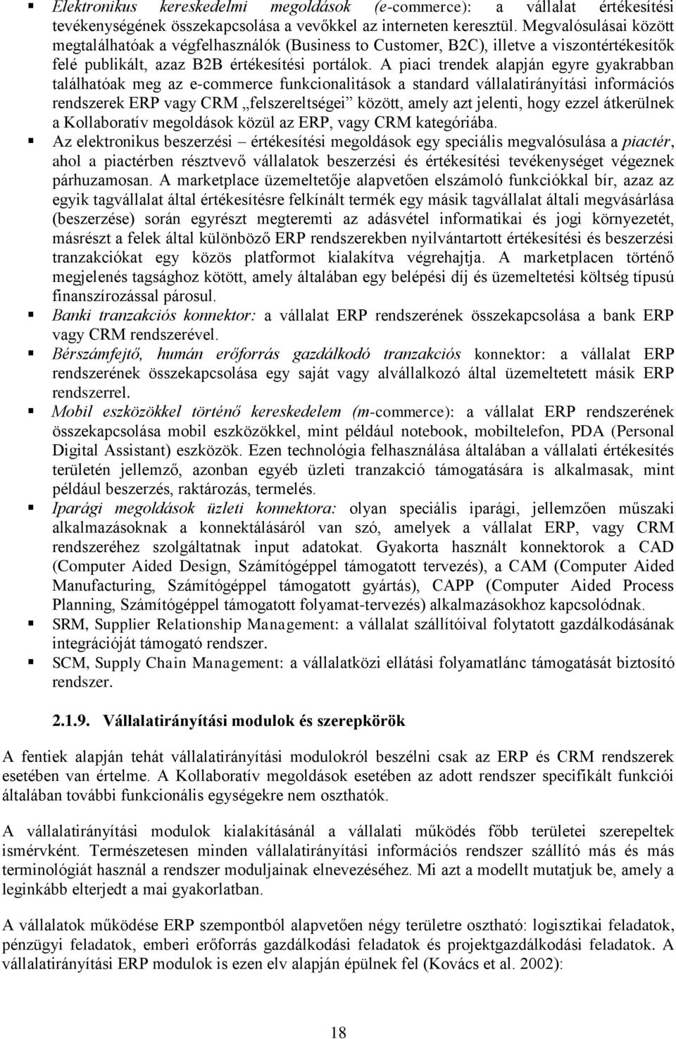 A piaci trendek alapján egyre gyakrabban találhatóak meg az e-commerce funkcionalitások a standard vállalatirányítási információs rendszerek ERP vagy CRM felszereltségei között, amely azt jelenti,